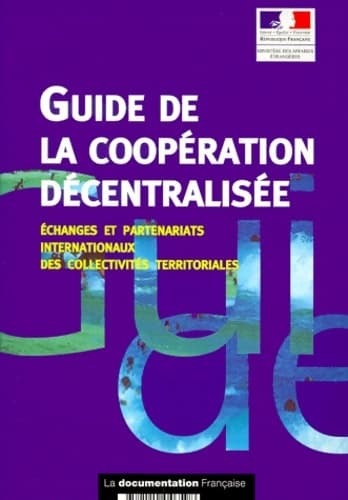 Guide de la coopération décentralisée : échanges et partenariats internationaux des collectivités territoriales